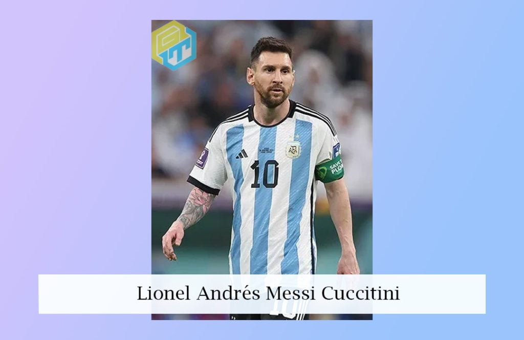 মেসি 'র পুরো নাম Lionel Andrés Messi Cuccitini